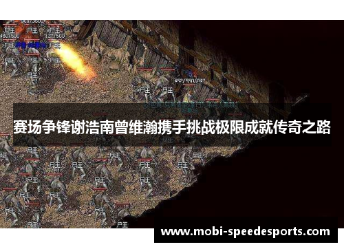 赛场争锋谢浩南曾维瀚携手挑战极限成就传奇之路