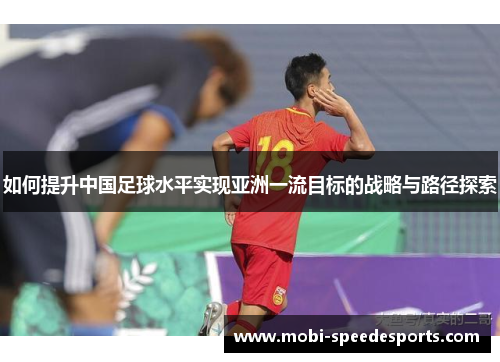 如何提升中国足球水平实现亚洲一流目标的战略与路径探索